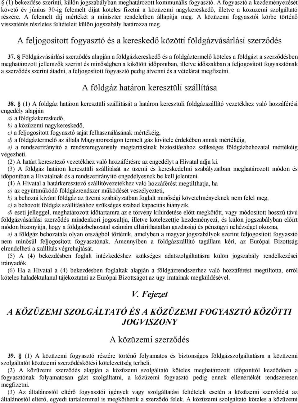 A felemelt díj mértékét a miniszter rendeletben állapítja meg. A közüzemi fogyasztói körbe történő visszatérés részletes feltételeit külön jogszabály határozza meg.