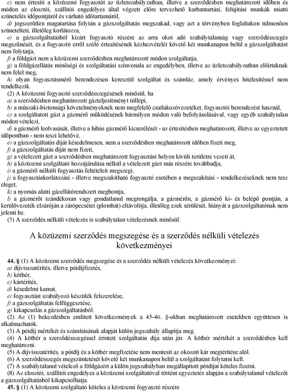 illetőleg korlátozza, e) a gázszolgáltatásból kizárt fogyasztó részére az arra okot adó szabálytalanság vagy szerződésszegés megszűnését, és a fogyasztó erről szóló értesítésének kézhezvételét követő