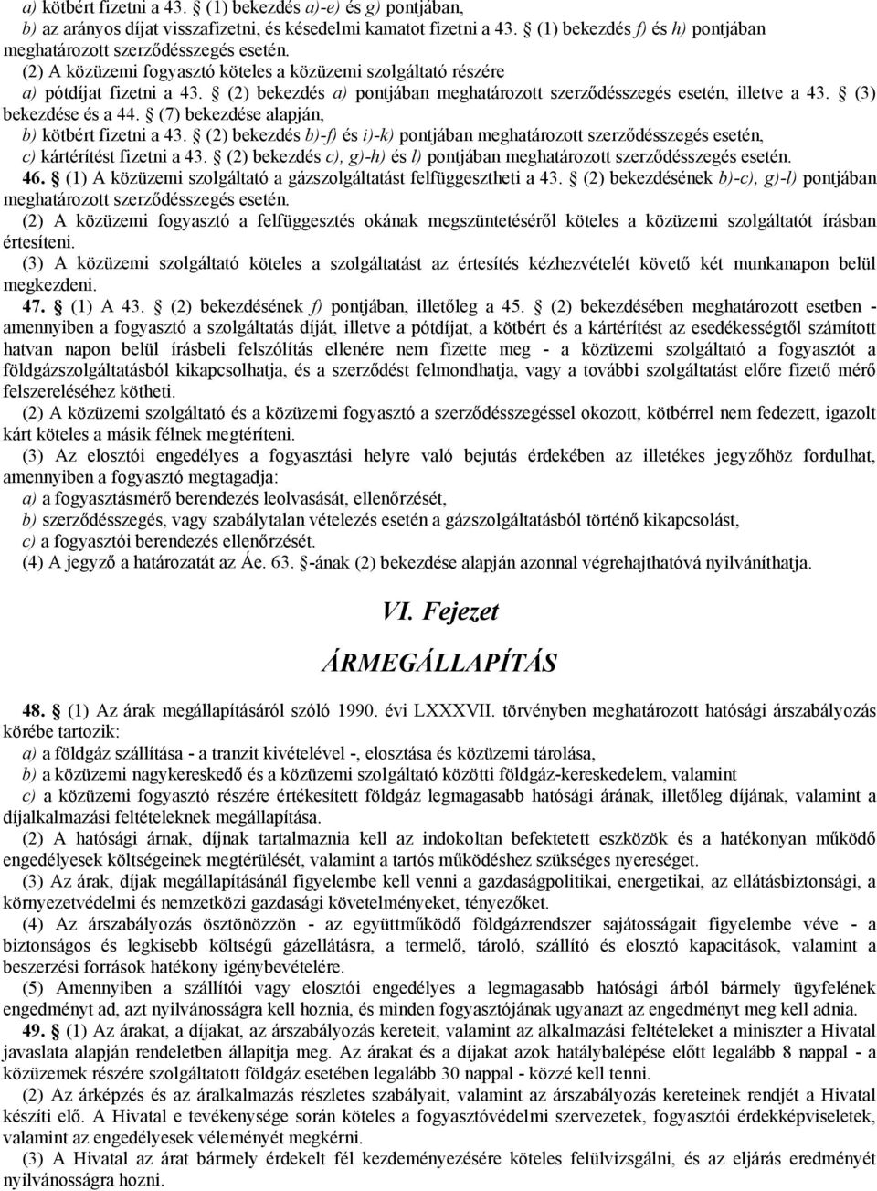 (7) bekezdése alapján, b) kötbért fizetni a 43. (2) bekezdés b)-f) és i)-k) pontjában meghatározott szerződésszegés esetén, c) kártérítést fizetni a 43.