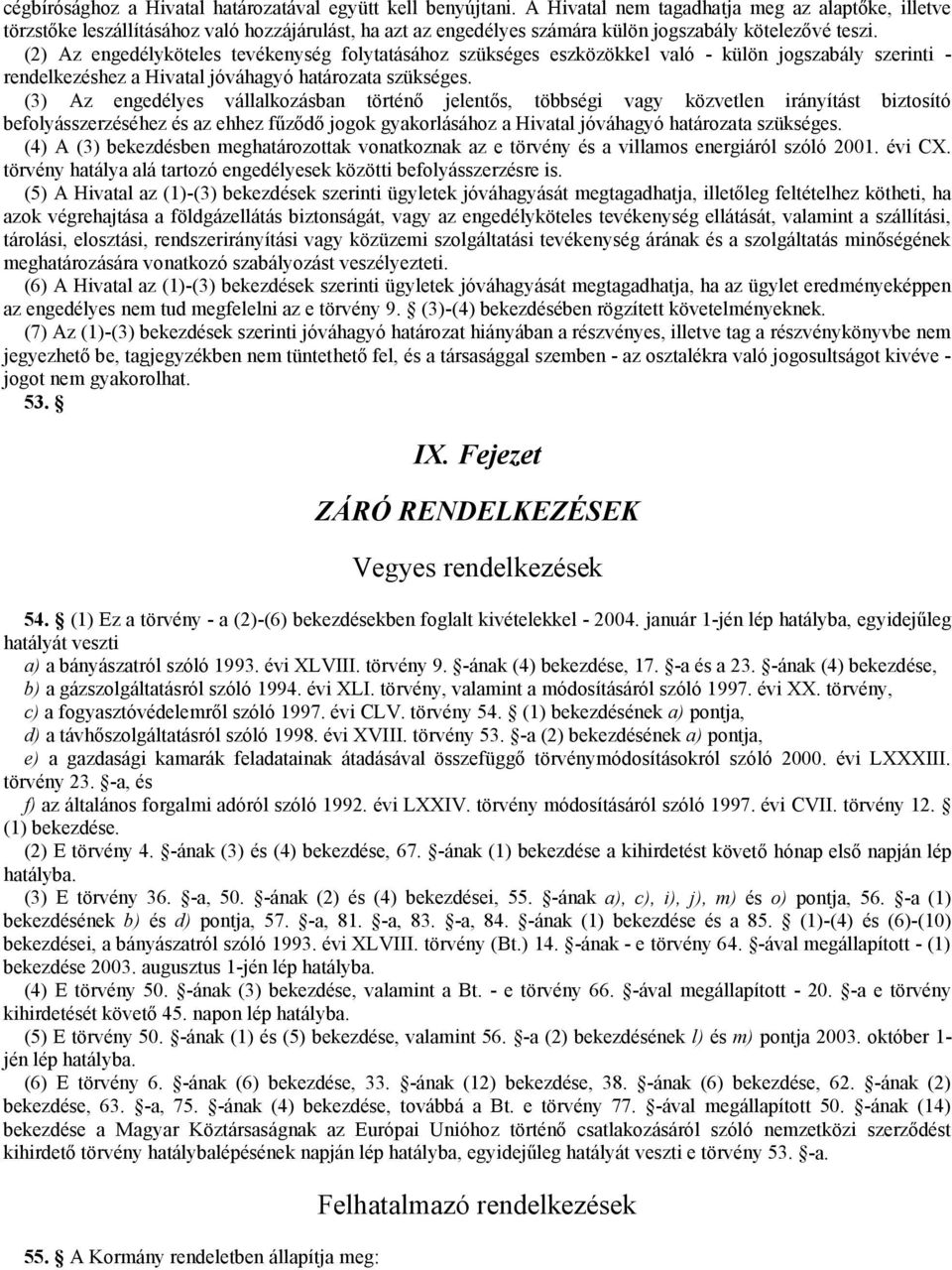 (2) Az engedélyköteles tevékenység folytatásához szükséges eszközökkel való - külön jogszabály szerinti - rendelkezéshez a Hivatal jóváhagyó határozata szükséges.