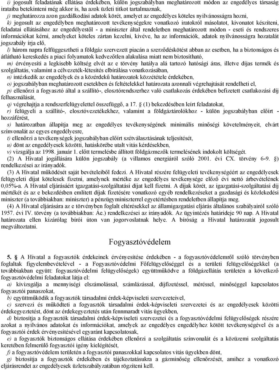 ellátásához az engedélyestől - a miniszter által rendeletben meghatározott módon - eseti és rendszeres információkat kérni, amelyeket köteles zártan kezelni, kivéve, ha az információk, adatok