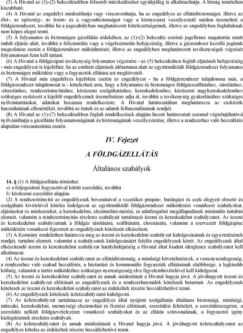 módon üzemelteti a földgázrendszert, továbbá ha a jogszabályban meghatározott kötelezettségeinek, illetve az engedélyben foglaltaknak nem képes eleget tenni.