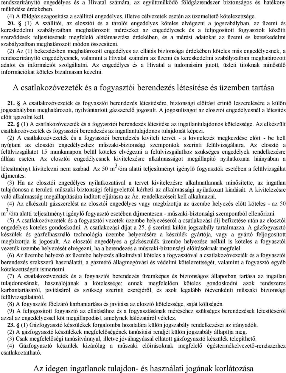 (1) A szállítói, az elosztói és a tárolói engedélyes köteles elvégezni a jogszabályban, az üzemi és kereskedelmi szabályzatban meghatározott méréseket az engedélyesek és a feljogosított fogyasztók