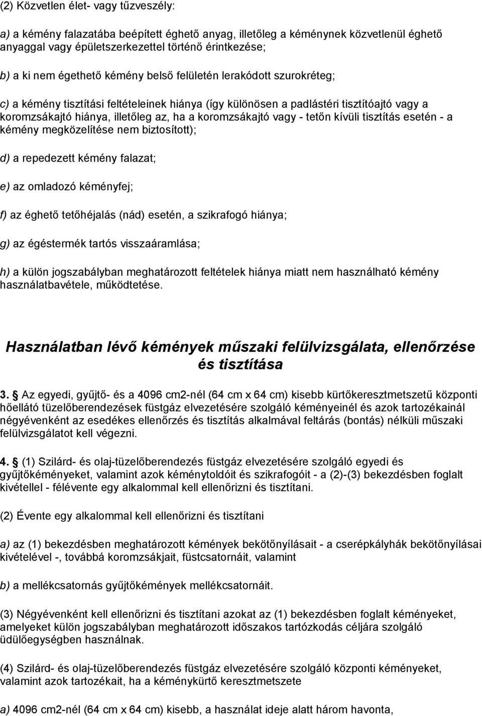 - tetőn kívüli tisztítás esetén - a kémény megközelítése nem biztosított); d) a repedezett kémény falazat; e) az omladozó kéményfej; f) az éghető tetőhéjalás (nád) esetén, a szikrafogó hiánya; g) az