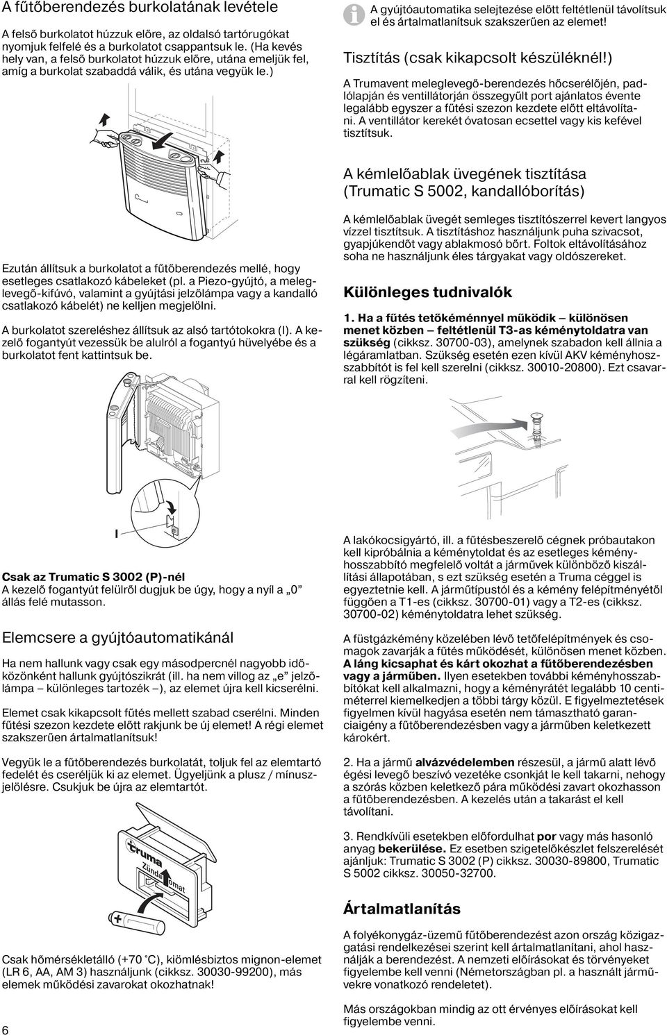 ) A gyújtóautomatika selejtezése előtt feltétlenül távolítsuk el és ártalmatlanítsuk szakszerűen az elemet! Tisztítás (csak kikapcsolt készüléknél!