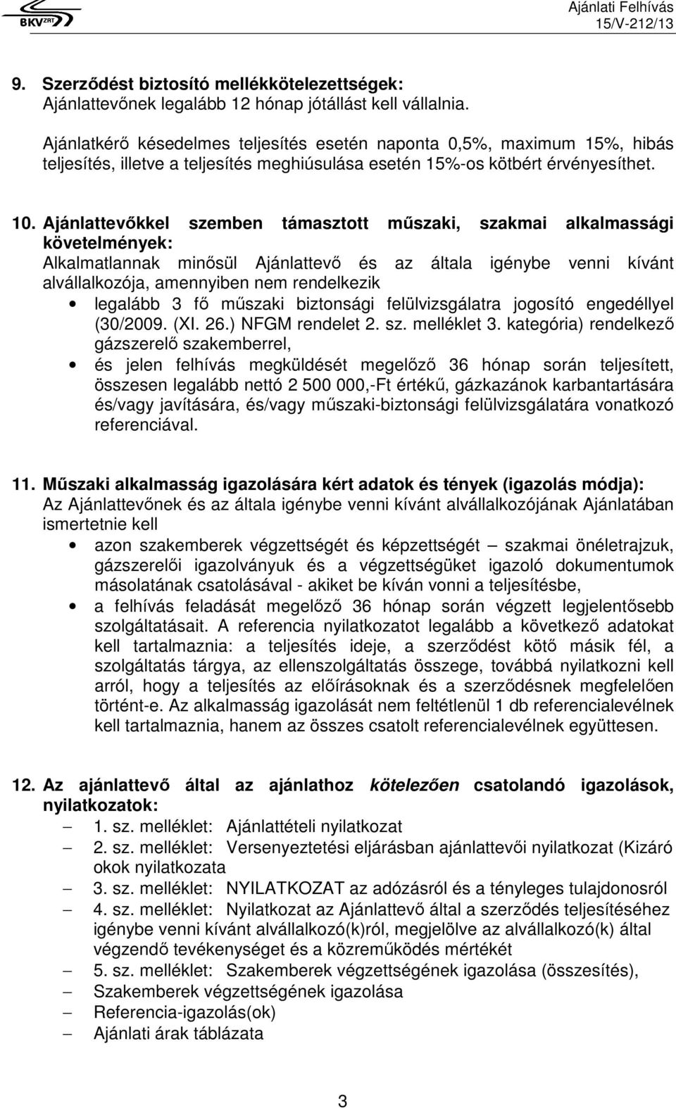 Ajánlattevőkkel szemben támasztott műszaki, szakmai alkalmassági követelmények: Alkalmatlannak minősül Ajánlattevő és az általa igénybe venni kívánt alvállalkozója, amennyiben nem rendelkezik