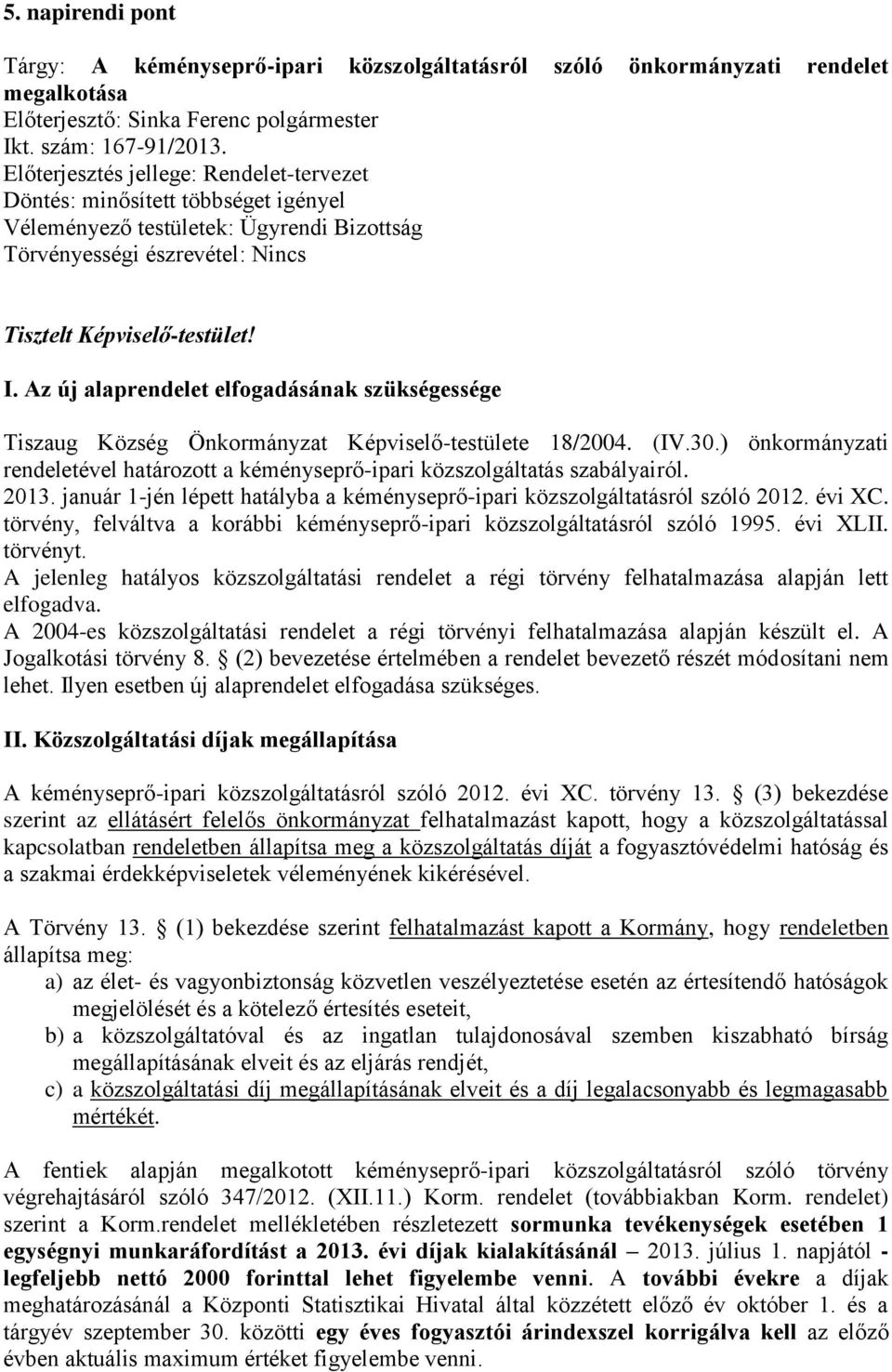 Az új alaprendelet elfogadásának szükségessége Tiszaug Község Önkormányzat Képviselő-testülete 18/2004. (IV.30.) önkormányzati rendeletével határozott a kéményseprő-ipari közszolgáltatás szabályairól.