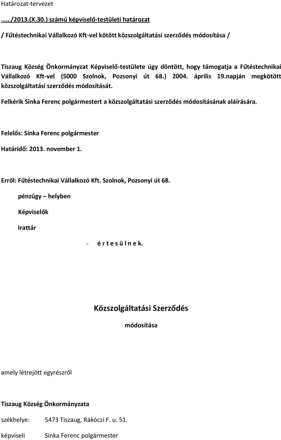 Fűtéstechnikai Vállalkozó Kft-vel (5000 Szolnok, Pozsonyi út 68.) 2004. április 19.napján megkötött közszolgáltatási szerződés módosítását.