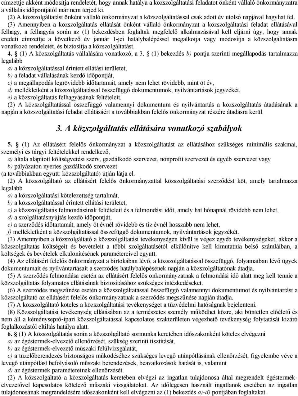 (3) Amennyiben a közszolgáltatás ellátását önként vállaló önkormányzat a közszolgáltatási feladat ellátásával felhagy, a felhagyás során az (1) bekezdésben foglaltak megfelelő alkalmazásával kell