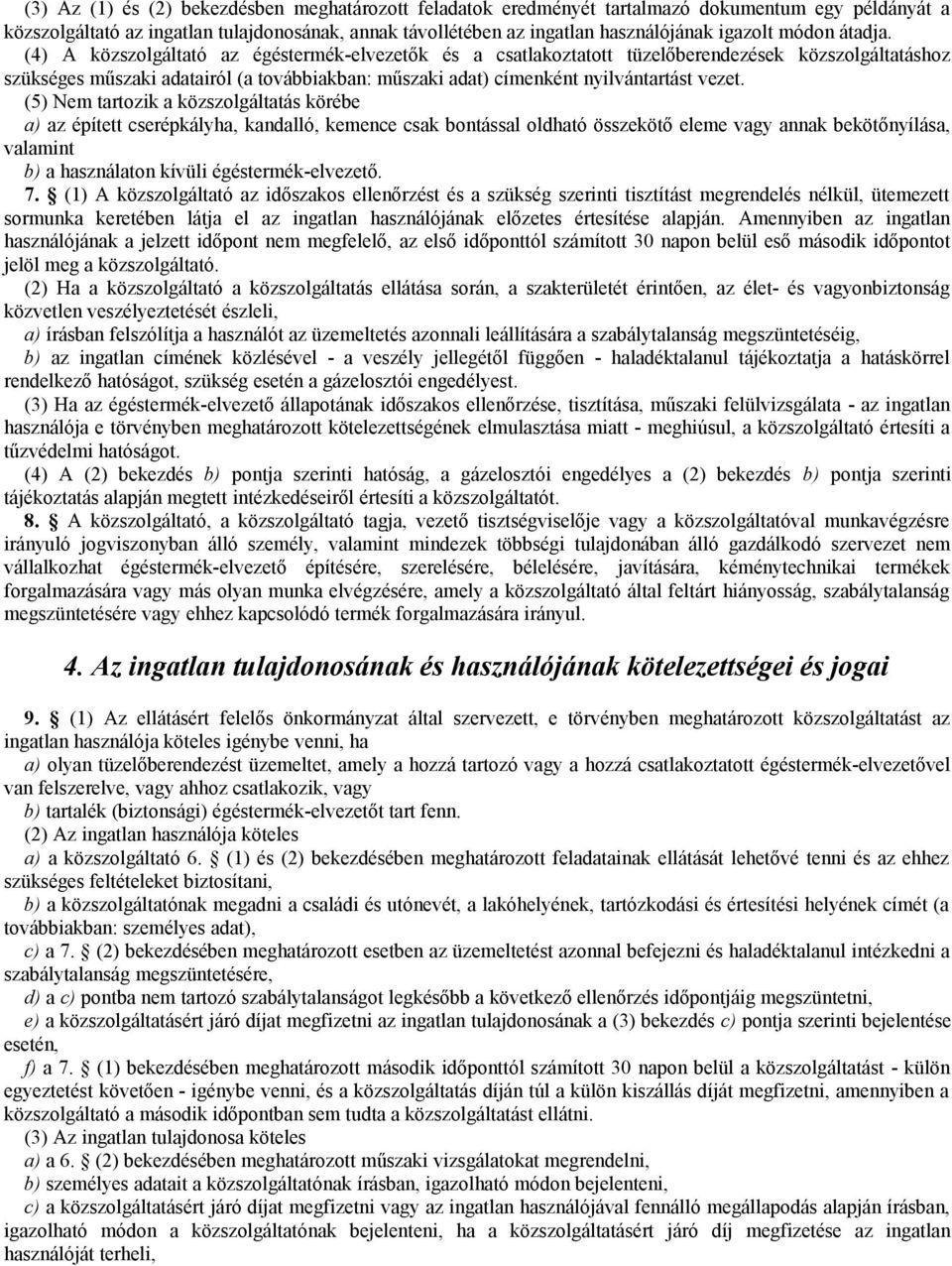 (4) A közszolgáltató az égéstermék-elvezetők és a csatlakoztatott tüzelőberendezések közszolgáltatáshoz szükséges műszaki adatairól (a továbbiakban: műszaki adat) címenként nyilvántartást vezet.