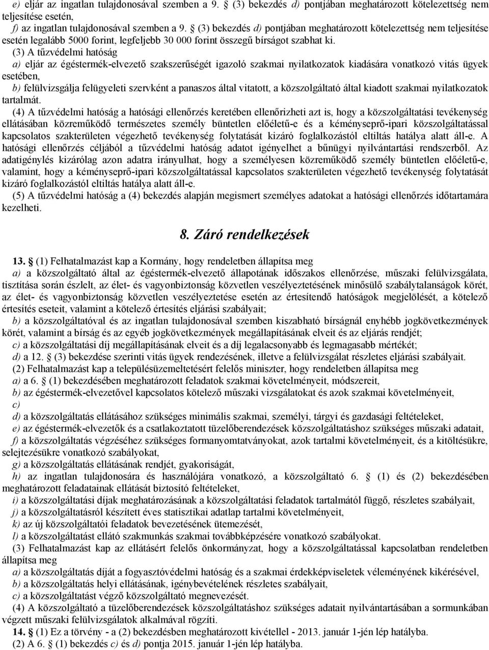 (3) A tűzvédelmi hatóság a) eljár az égéstermék-elvezető szakszerűségét igazoló szakmai nyilatkozatok kiadására vonatkozó vitás ügyek esetében, b) felülvizsgálja felügyeleti szervként a panaszos