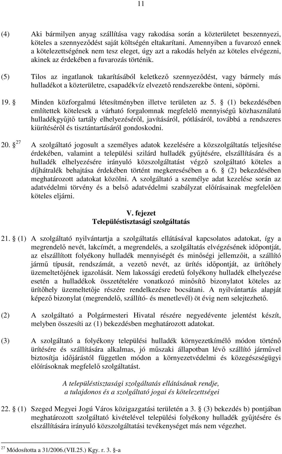 (5) Tilos az ingatlanok takarításából keletkezı szennyezıdést, vagy bármely más hulladékot a közterületre, csapadékvíz elvezetı rendszerekbe önteni, söpörni. 19.