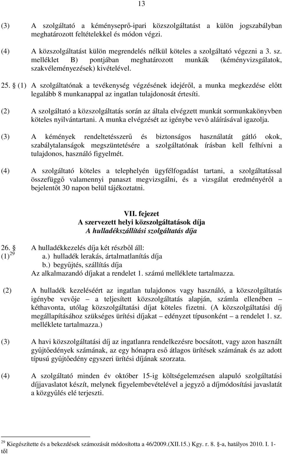 (1) A szolgáltatónak a tevékenység végzésének idejérıl, a munka megkezdése elıtt legalább 8 munkanappal az ingatlan tulajdonosát értesíti.