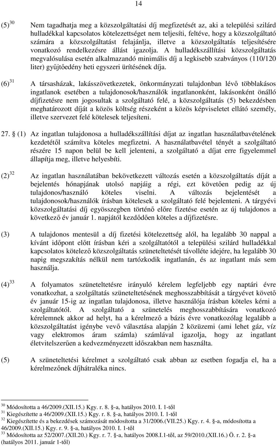 A hulladékszállítási közszolgáltatás megvalósulása esetén alkalmazandó minimális díj a legkisebb szabványos (110/120 liter) győjtıedény heti egyszeri ürítésének díja.