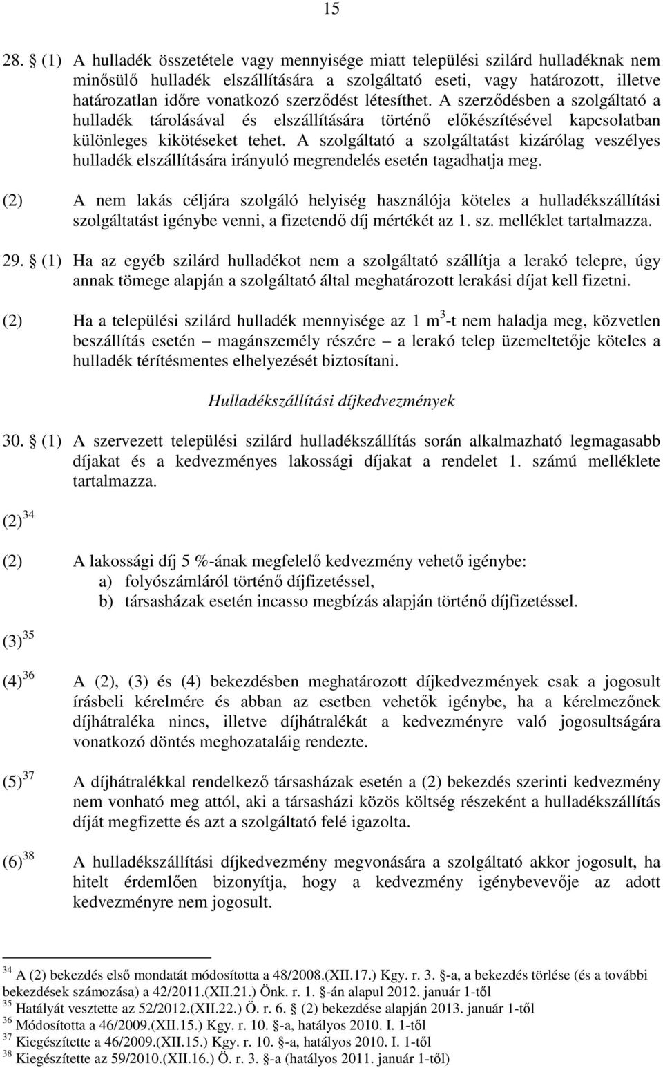 szerzıdést létesíthet. A szerzıdésben a szolgáltató a hulladék tárolásával és elszállítására történı elıkészítésével kapcsolatban különleges kikötéseket tehet.