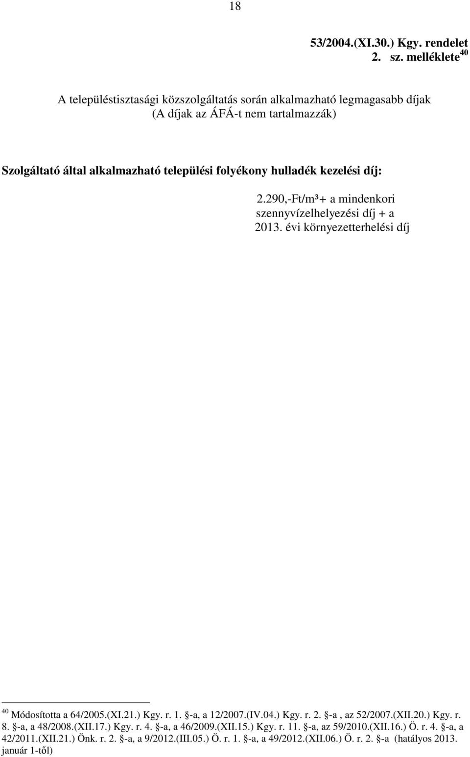 folyékony hulladék kezelési díj: 2.290,-Ft/m³+ a mindenkori szennyvízelhelyezési díj + a 2013. évi környezetterhelési díj 40 Módosította a 64/2005.(XI.21.) Kgy. r. 1.