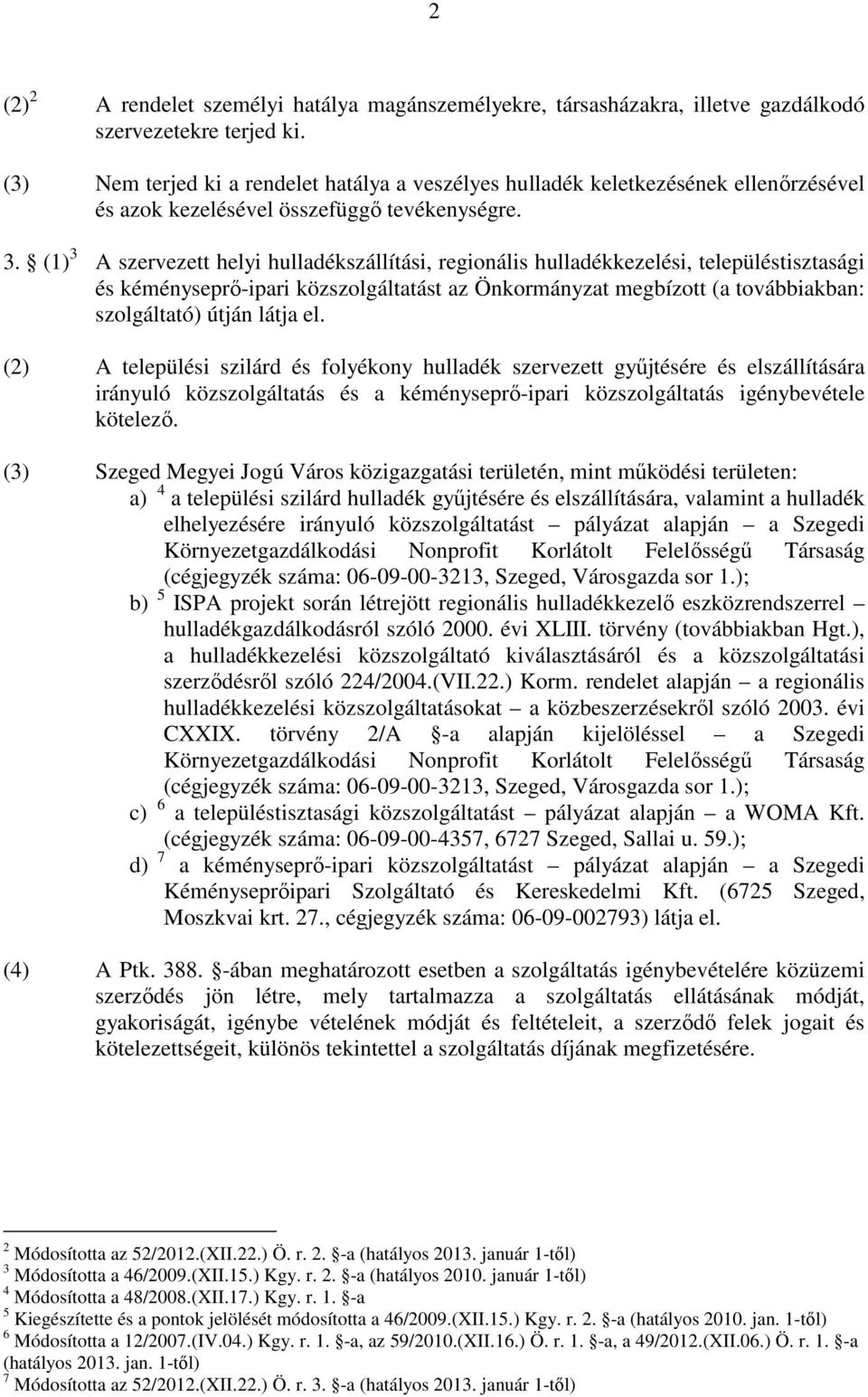 (1) 3 A szervezett helyi hulladékszállítási, regionális hulladékkezelési, településtisztasági és kéményseprı-ipari közszolgáltatást az Önkormányzat megbízott (a továbbiakban: szolgáltató) útján látja