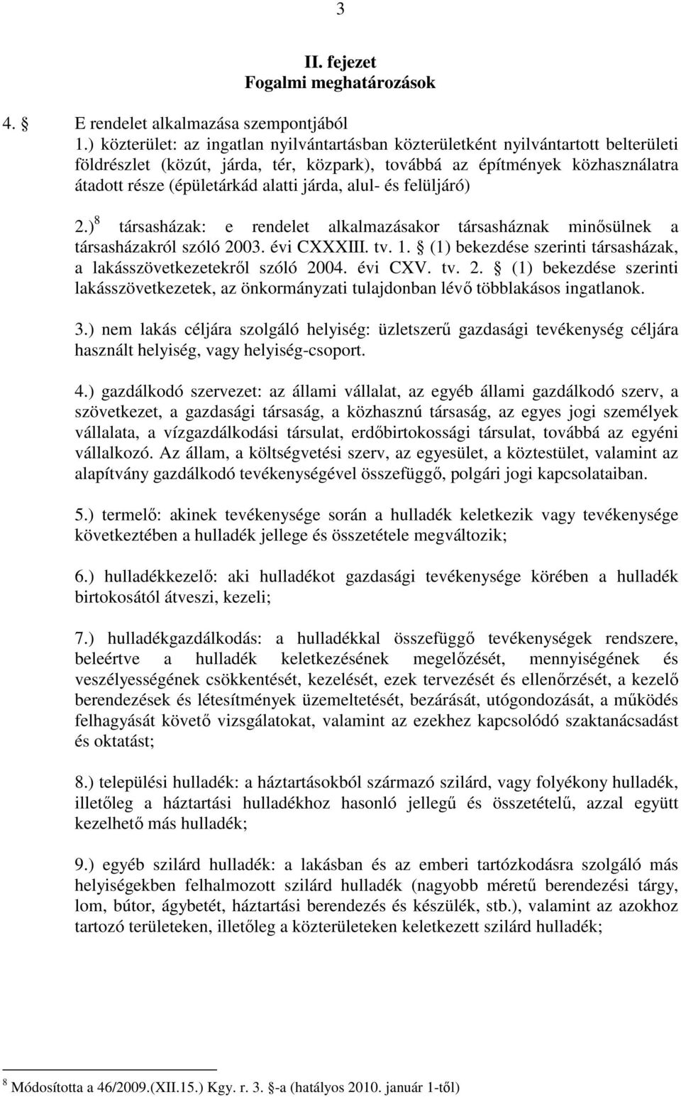 járda, alul- és felüljáró) 2.) 8 társasházak: e rendelet alkalmazásakor társasháznak minısülnek a társasházakról szóló 2003. évi CXXXIII. tv. 1.