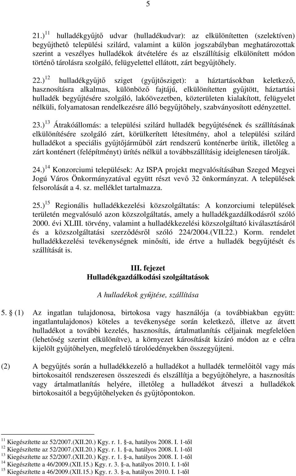 ) 12 hulladékgyőjtı sziget (győjtısziget): a háztartásokban keletkezı, hasznosításra alkalmas, különbözı fajtájú, elkülönítetten győjtött, háztartási hulladék begyőjtésére szolgáló, lakóövezetben,