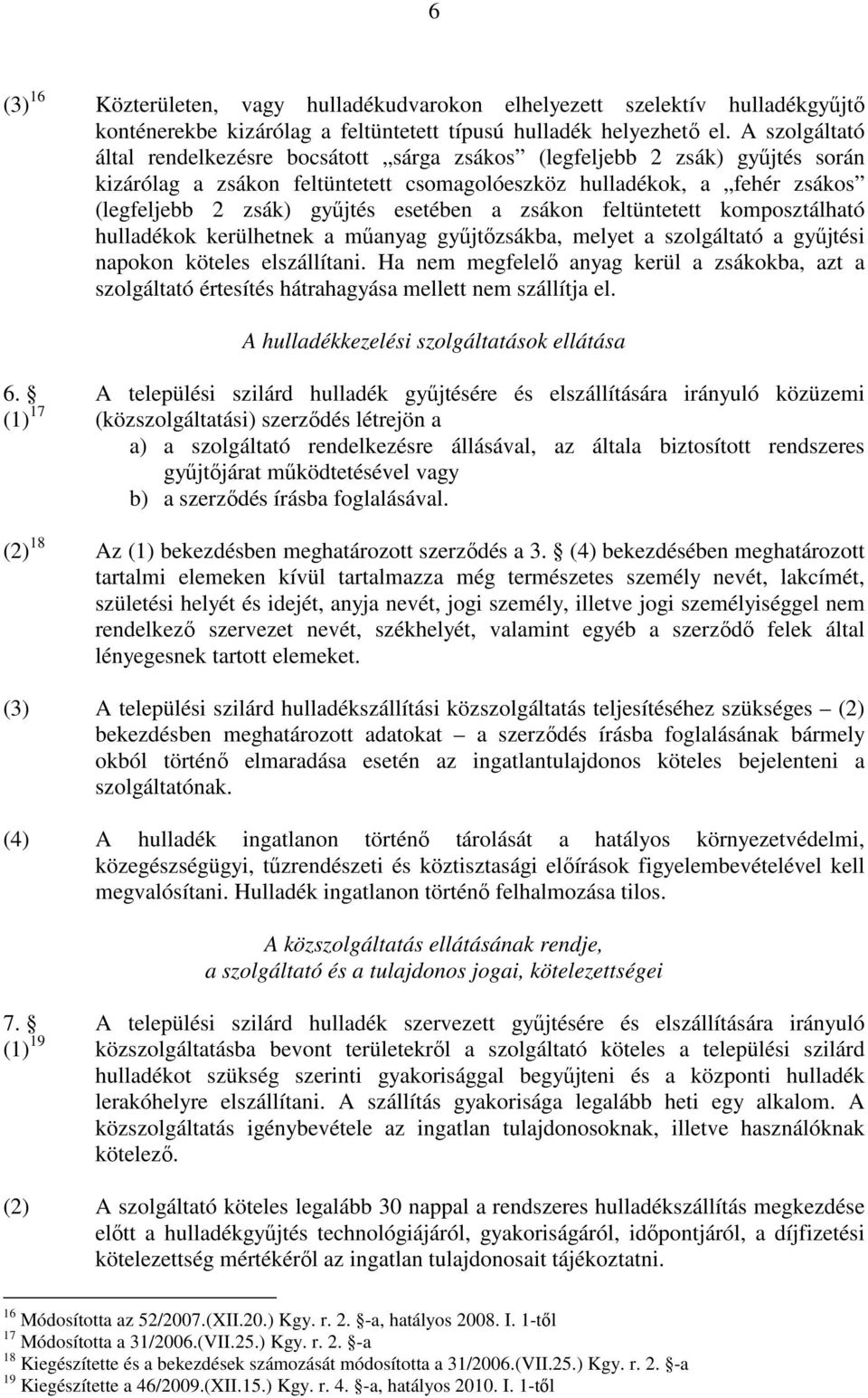 esetében a zsákon feltüntetett komposztálható hulladékok kerülhetnek a mőanyag győjtızsákba, melyet a szolgáltató a győjtési napokon köteles elszállítani.