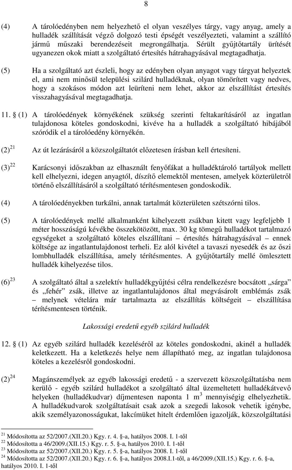 (5) Ha a szolgáltató azt észleli, hogy az edényben olyan anyagot vagy tárgyat helyeztek el, ami nem minısül települési szilárd hulladéknak, olyan tömörített vagy nedves, hogy a szokásos módon azt