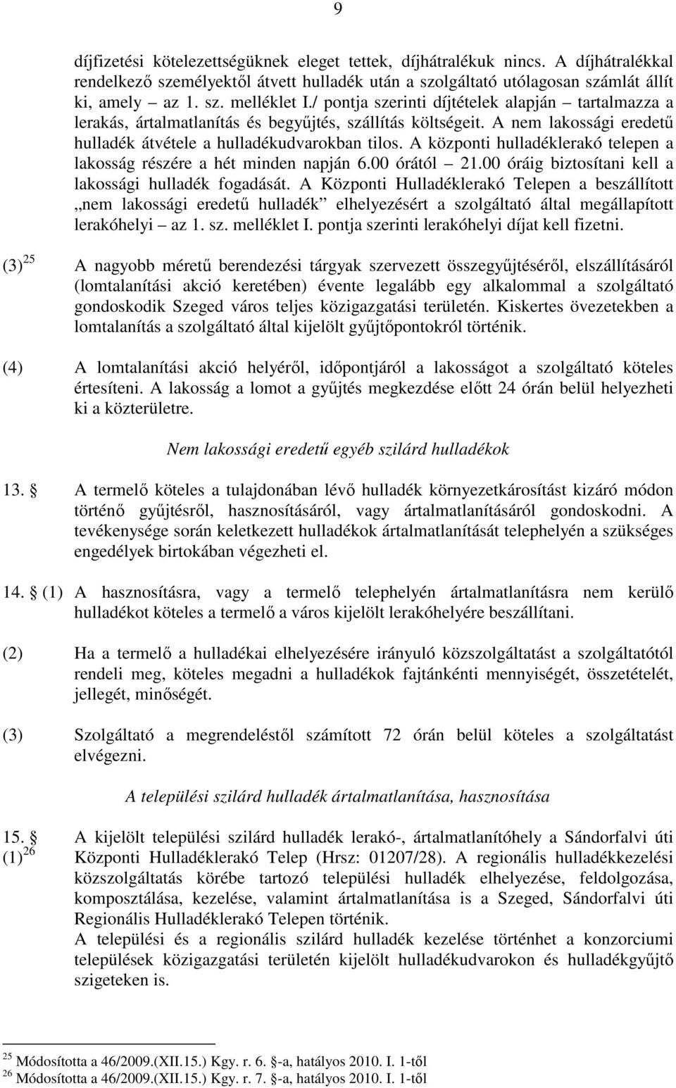 A központi hulladéklerakó telepen a lakosság részére a hét minden napján 6.00 órától 21.00 óráig biztosítani kell a lakossági hulladék fogadását.