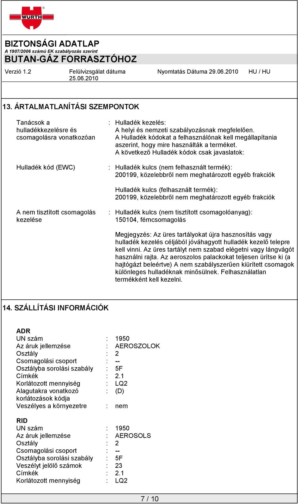 A következő Hulladék kódok csak javaslatok: : Hulladék kulcs (nem felhasznált termék): 200199, közelebbről nem meghatározott egyéb frakciók Hulladék kulcs (felhasznált termék): 200199, közelebbről