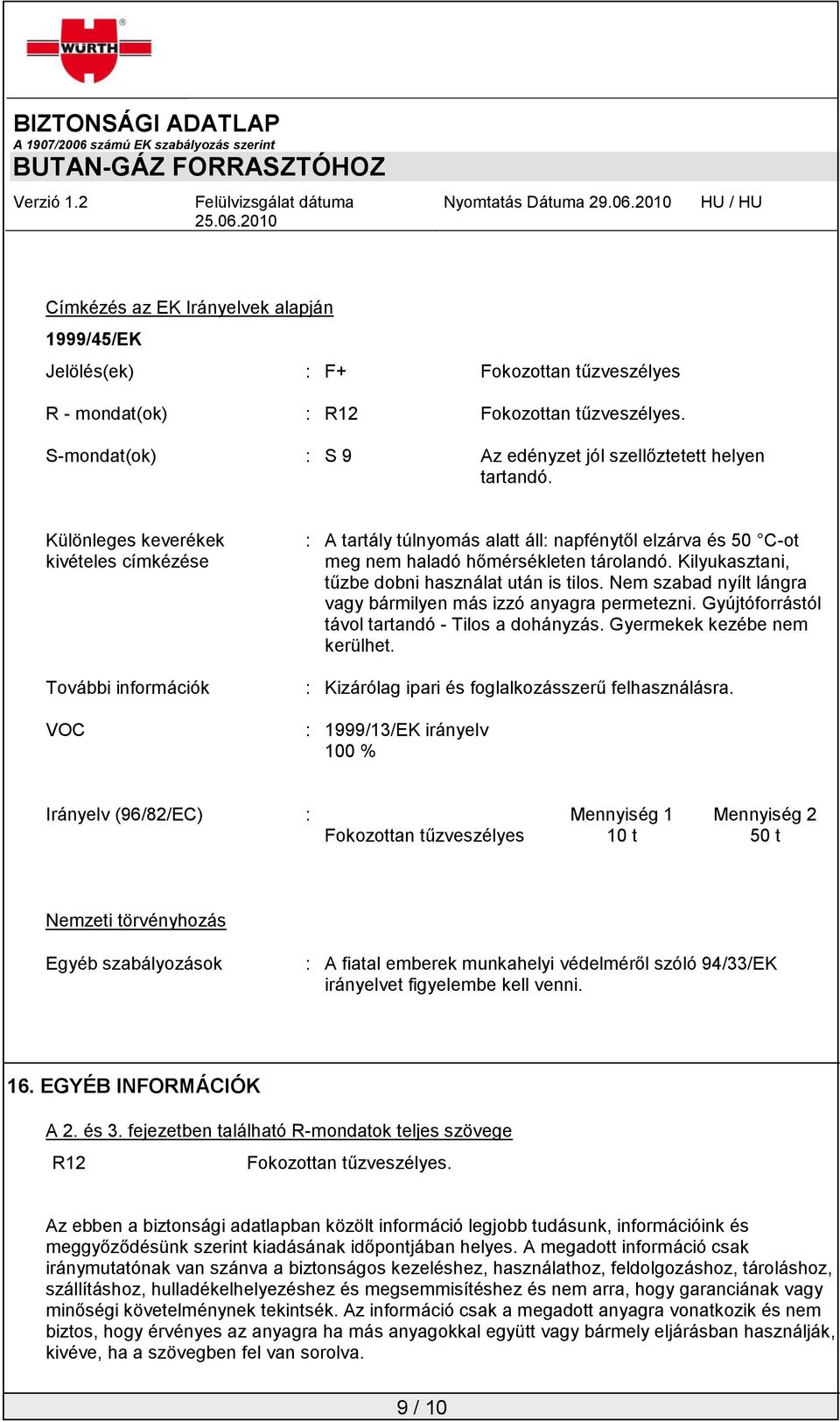 Kilyukasztani, tűzbe dobni használat után is tilos. Nem szabad nyílt lángra vagy bármilyen más izzó anyagra permetezni. Gyújtóforrástól távol tartandó - Tilos a dohányzás.