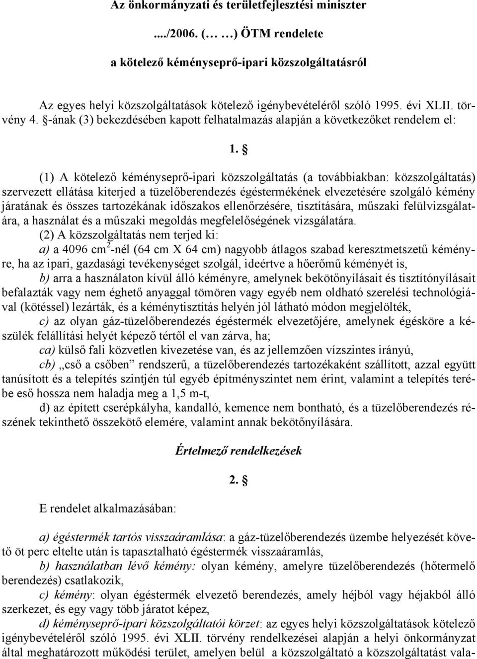 (1) A kötelező kéményseprő-ipari közszolgáltatás (a továbbiakban: közszolgáltatás) szervezett ellátása kiterjed a tüzelőberendezés égéstermékének elvezetésére szolgáló kémény járatának és összes