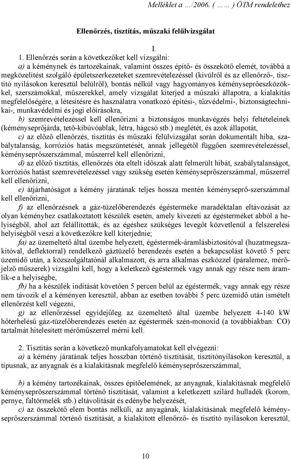 (kívülről és az ellenőrző-, tisztító nyílásokon keresztül belülről), bontás nélkül vagy hagyományos kéményseprőeszközökkel, szerszámokkal, műszerekkel, amely vizsgálat kiterjed a műszaki állapotra, a