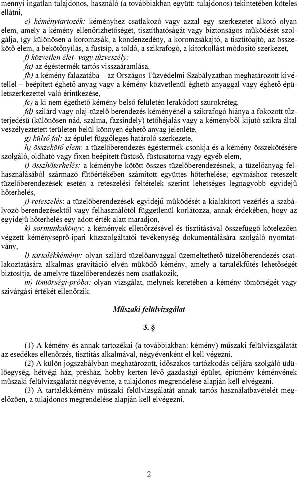 füstsíp, a toldó, a szikrafogó, a kitorkollást módosító szerkezet, f) közvetlen élet- vagy tűzveszély: fa) az égéstermék tartós visszaáramlása, fb) a kémény falazatába az Országos Tűzvédelmi