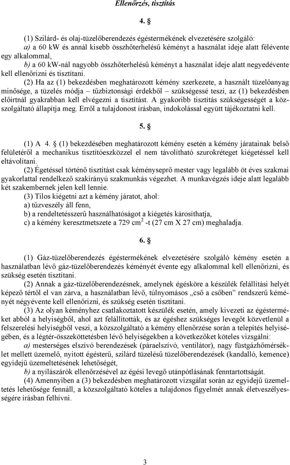 összhőterhelésű kéményt a használat ideje alatt negyedévente kell ellenőrizni és tisztítani.