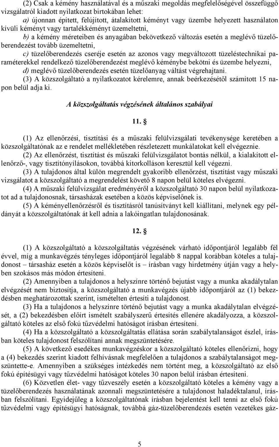 tüzelőberendezés cseréje esetén az azonos vagy megváltozott tüzeléstechnikai paraméterekkel rendelkező tüzelőberendezést meglévő kéménybe bekötni és üzembe helyezni, d) meglévő tüzelőberendezés