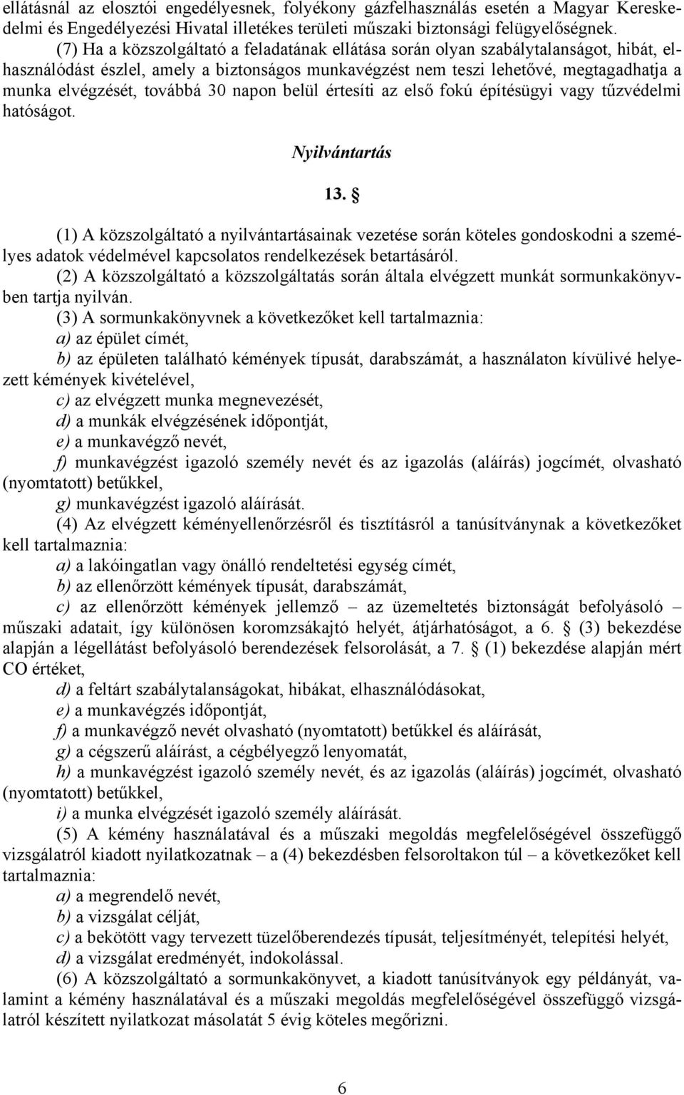 továbbá 30 napon belül értesíti az első fokú építésügyi vagy tűzvédelmi hatóságot. Nyilvántartás 13.