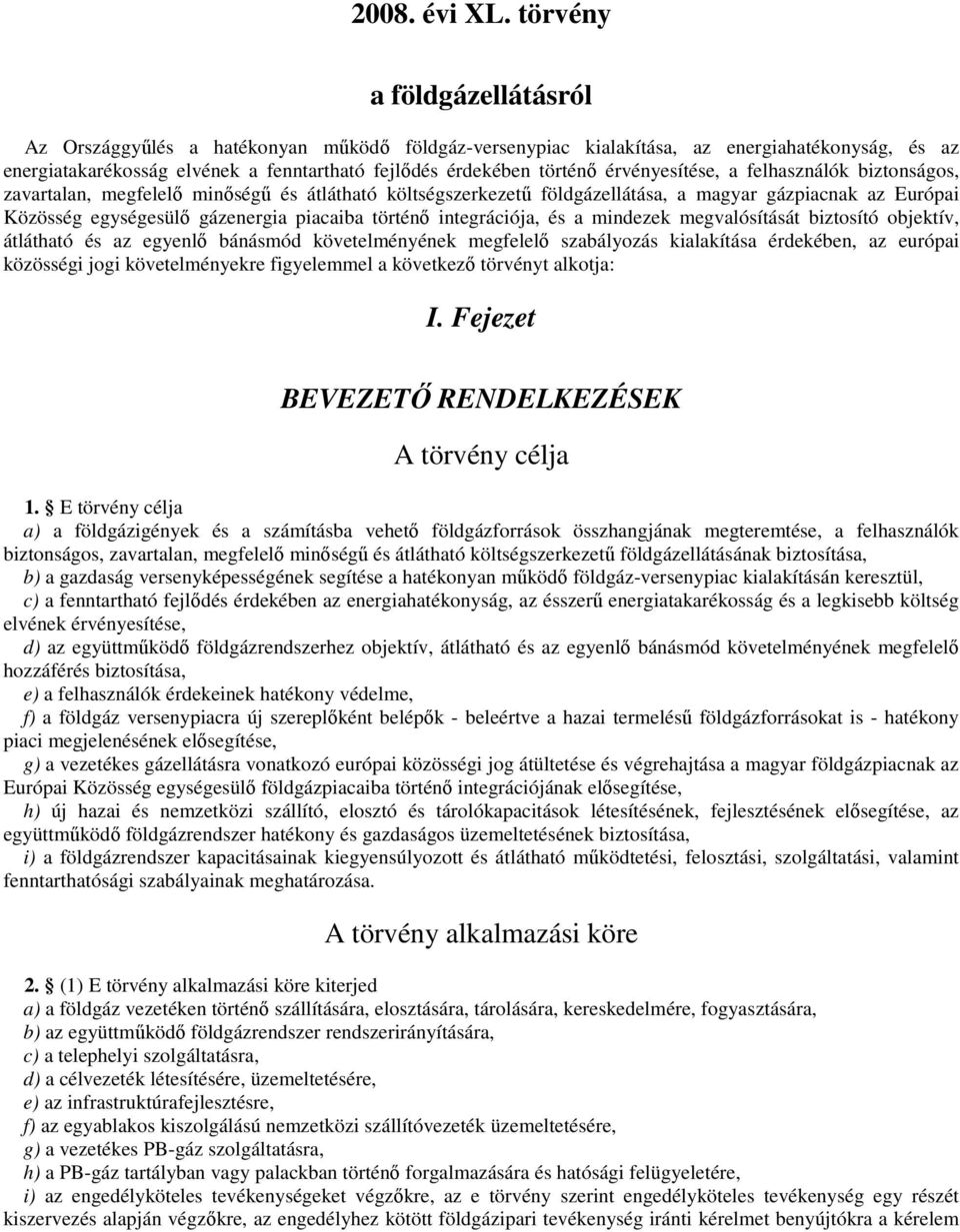 érvényesítése, a felhasználók biztonságos, zavartalan, megfelelı minıségő és átlátható költségszerkezető földgázellátása, a magyar gázpiacnak az Európai Közösség egységesülı gázenergia piacaiba