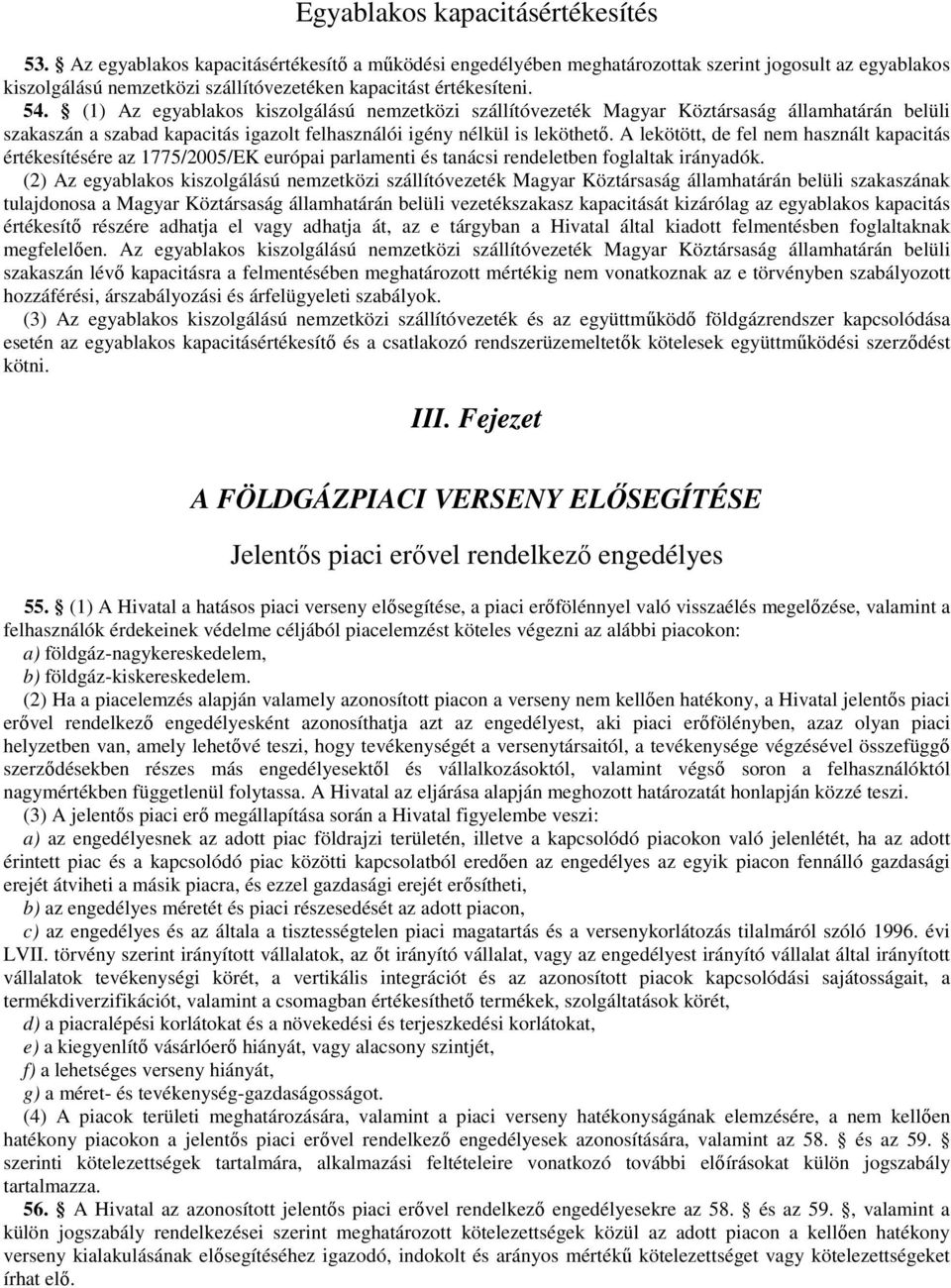 (1) Az egyablakos kiszolgálású nemzetközi szállítóvezeték Magyar Köztársaság államhatárán belüli szakaszán a szabad kapacitás igazolt felhasználói igény nélkül is leköthetı.