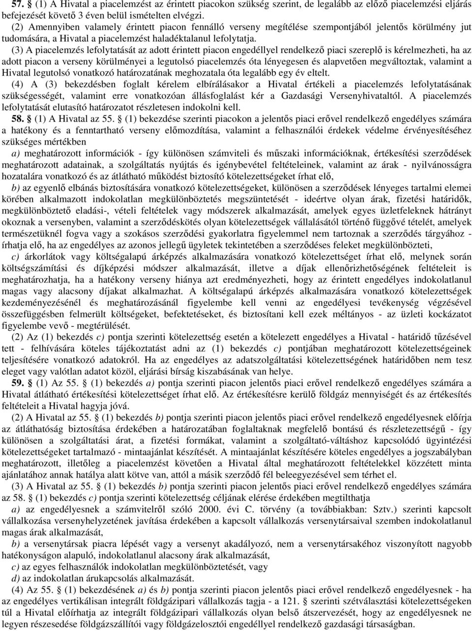 (3) A piacelemzés lefolytatását az adott érintett piacon engedéllyel rendelkezı piaci szereplı is kérelmezheti, ha az adott piacon a verseny körülményei a legutolsó piacelemzés óta lényegesen és