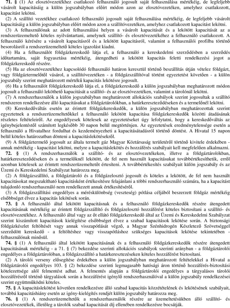 (2) A szállító vezetékhez csatlakozó felhasználó jogosult saját felhasználása mértékéig, de legfeljebb vásárolt kapacitásáig a külön jogszabályban elıírt módon azon a szállítóvezetéken, amelyhez