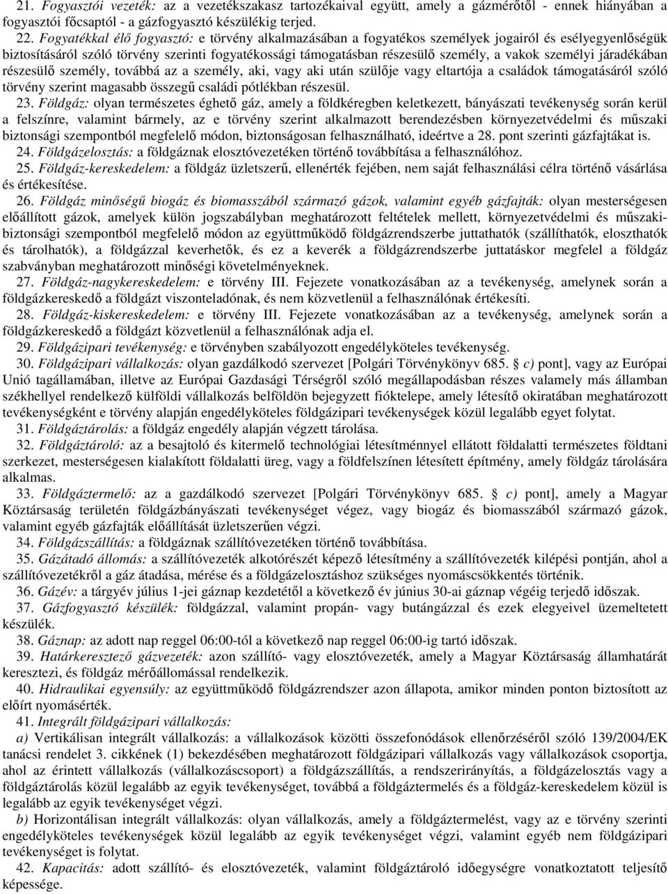 személyi járadékában részesülı személy, továbbá az a személy, aki, vagy aki után szülıje vagy eltartója a családok támogatásáról szóló törvény szerint magasabb összegő családi pótlékban részesül. 23.