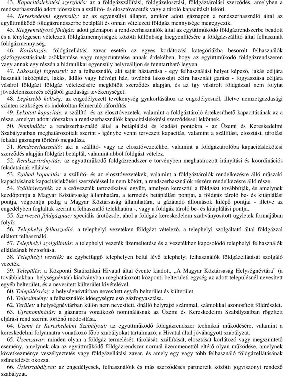 Kereskedelmi egyensúly: az az egyensúlyi állapot, amikor adott gáznapon a rendszerhasználó által az együttmőködı földgázrendszerbe betáplált és onnan vételezett földgáz mennyisége megegyezik. 45.