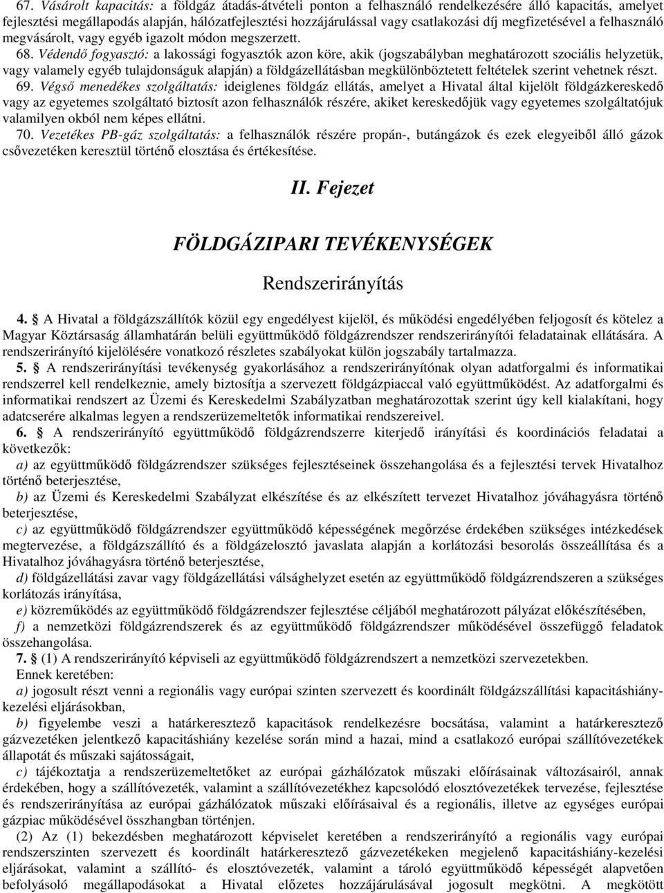 Védendı fogyasztó: a lakossági fogyasztók azon köre, akik (jogszabályban meghatározott szociális helyzetük, vagy valamely egyéb tulajdonságuk alapján) a földgázellátásban megkülönböztetett feltételek