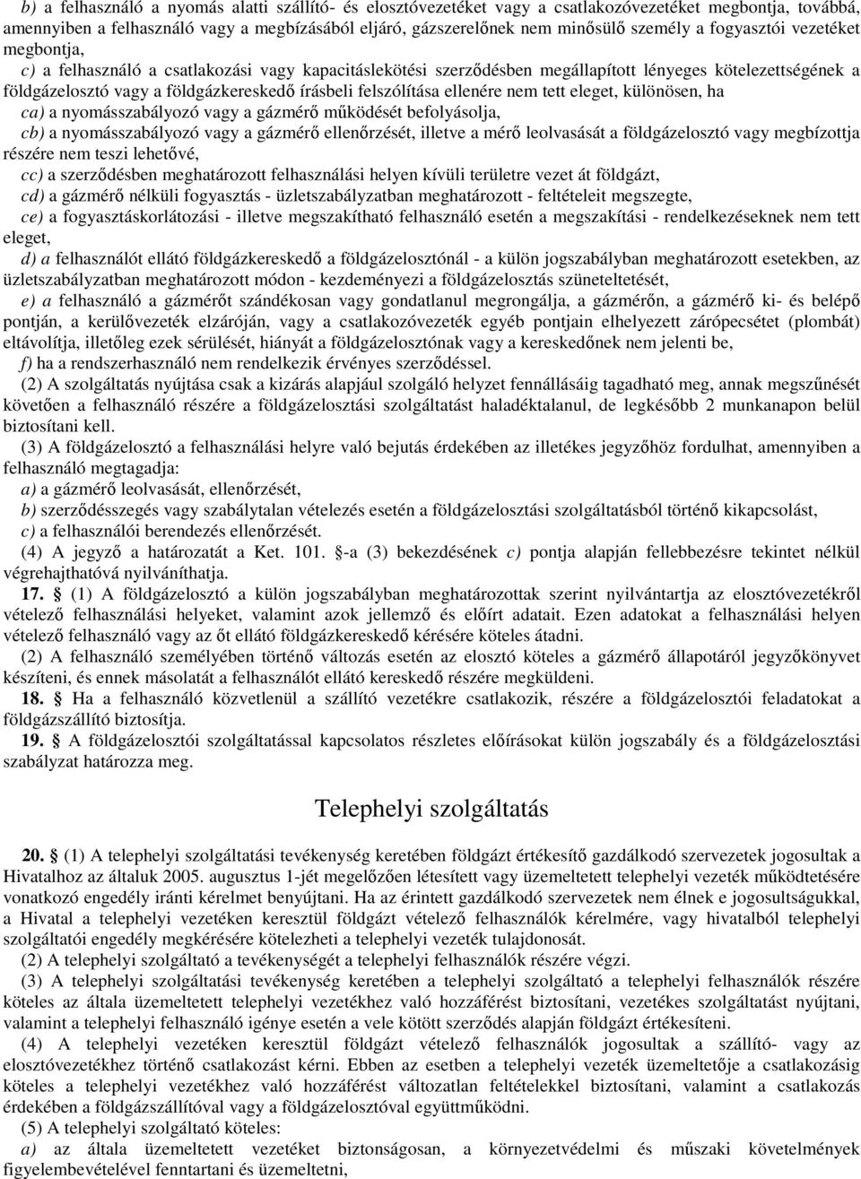 felszólítása ellenére nem tett eleget, különösen, ha ca) a nyomásszabályozó vagy a gázmérı mőködését befolyásolja, cb) a nyomásszabályozó vagy a gázmérı ellenırzését, illetve a mérı leolvasását a