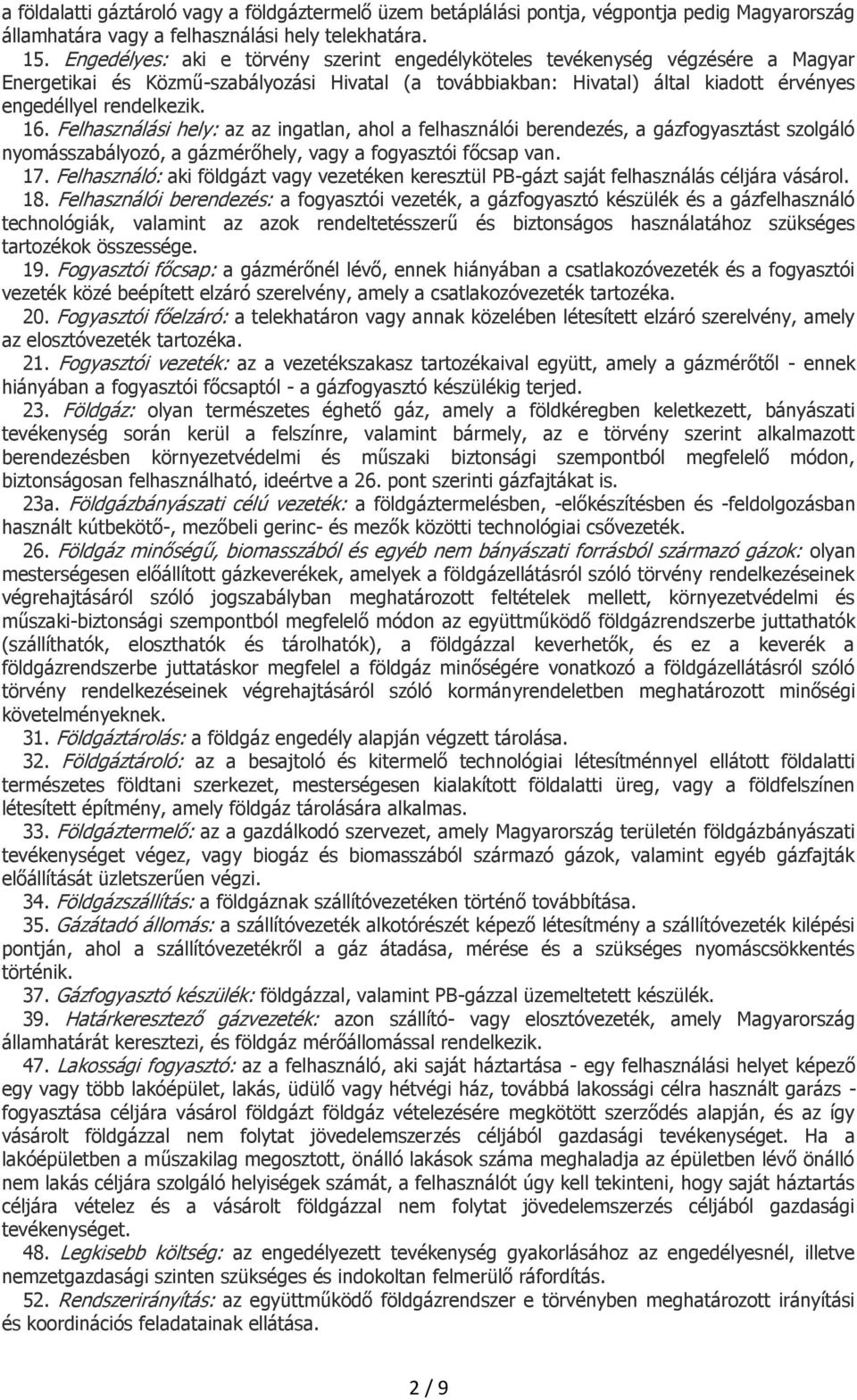 Felhasználási hely: az az ingatlan, ahol a felhasználói berendezés, a gázfogyasztást szolgáló nyomásszabályozó, a gázmérőhely, vagy a fogyasztói főcsap van. 17.