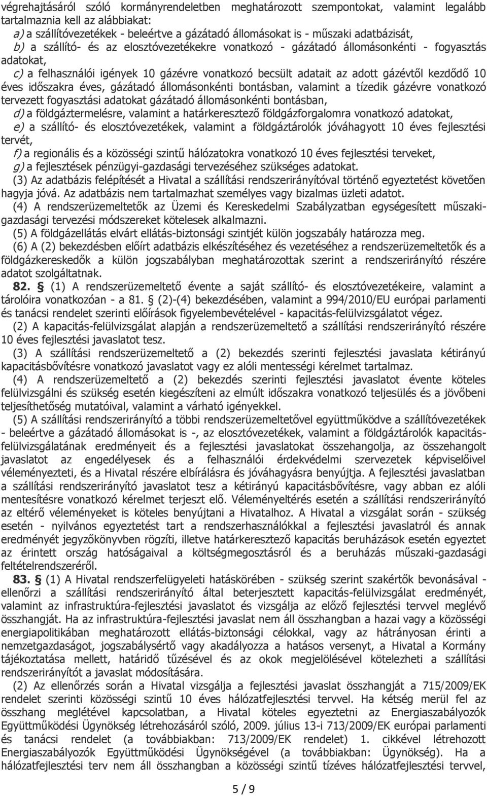 kezdődő 10 éves időszakra éves, gázátadó állomásonkénti bontásban, valamint a tízedik gázévre vonatkozó tervezett fogyasztási adatokat gázátadó állomásonkénti bontásban, d) a földgáztermelésre,