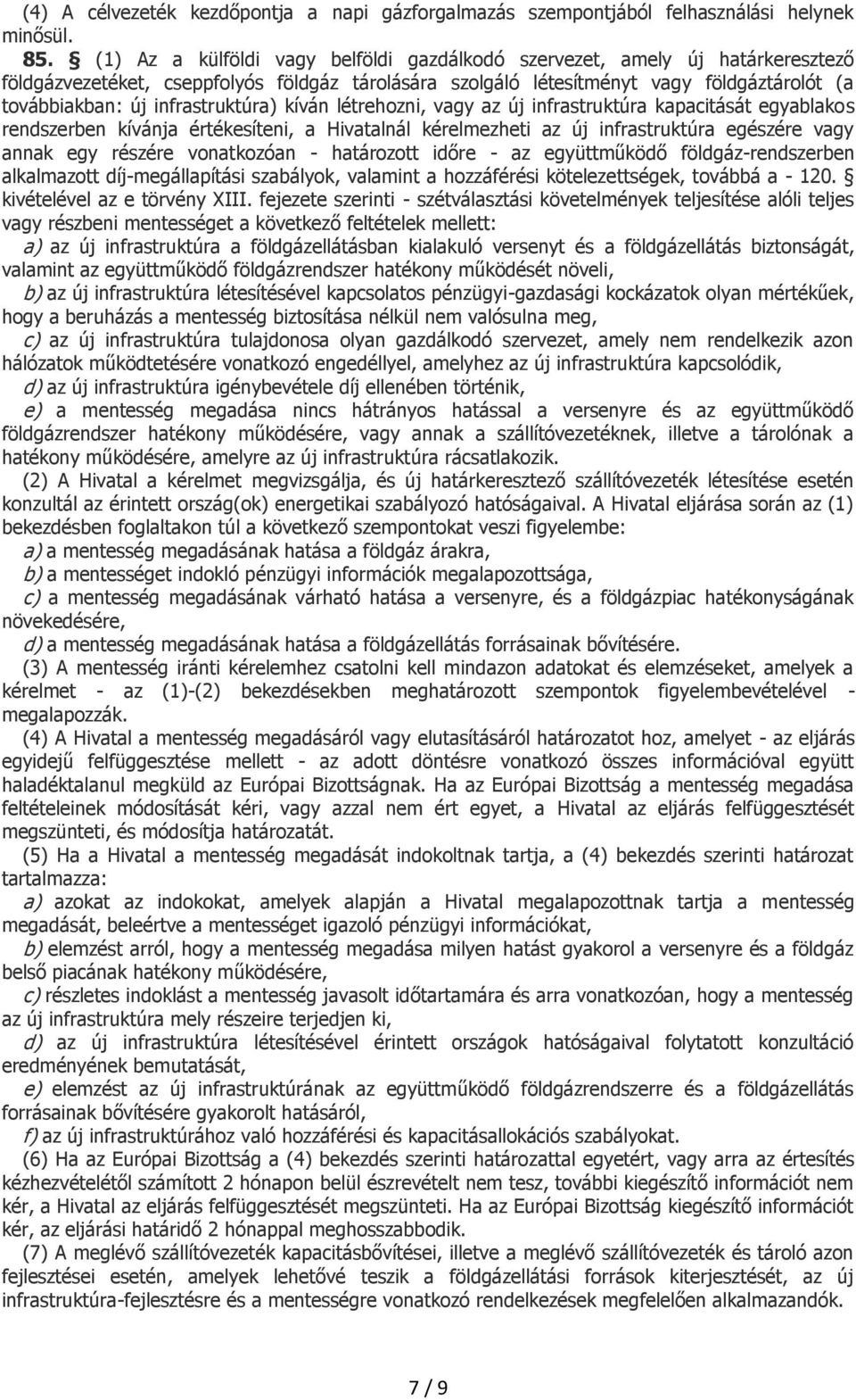 infrastruktúra) kíván létrehozni, vagy az új infrastruktúra kapacitását egyablakos rendszerben kívánja értékesíteni, a Hivatalnál kérelmezheti az új infrastruktúra egészére vagy annak egy részére