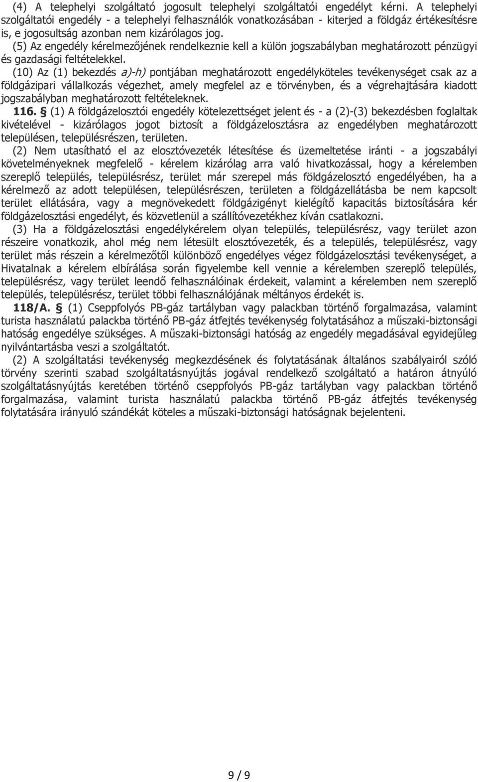 (5) Az engedély kérelmezőjének rendelkeznie kell a külön jogszabályban meghatározott pénzügyi és gazdasági feltételekkel.