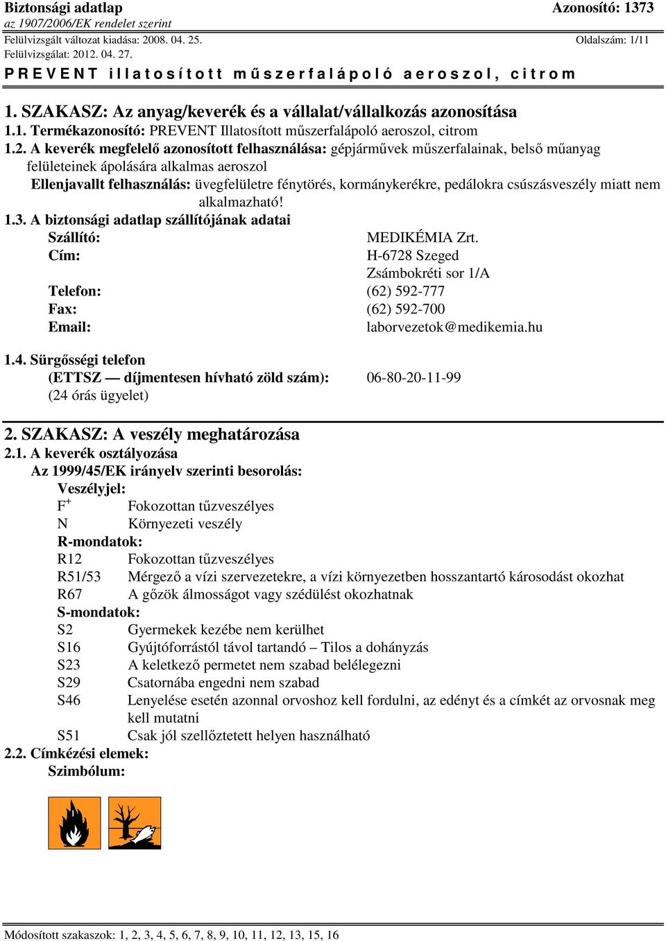 kormánykerékre, pedálokra csúszásveszély miatt nem alkalmazható! 1.3. A biztonsági adatlap szállítójának adatai Szállító: MEDIKÉMIA Zrt.