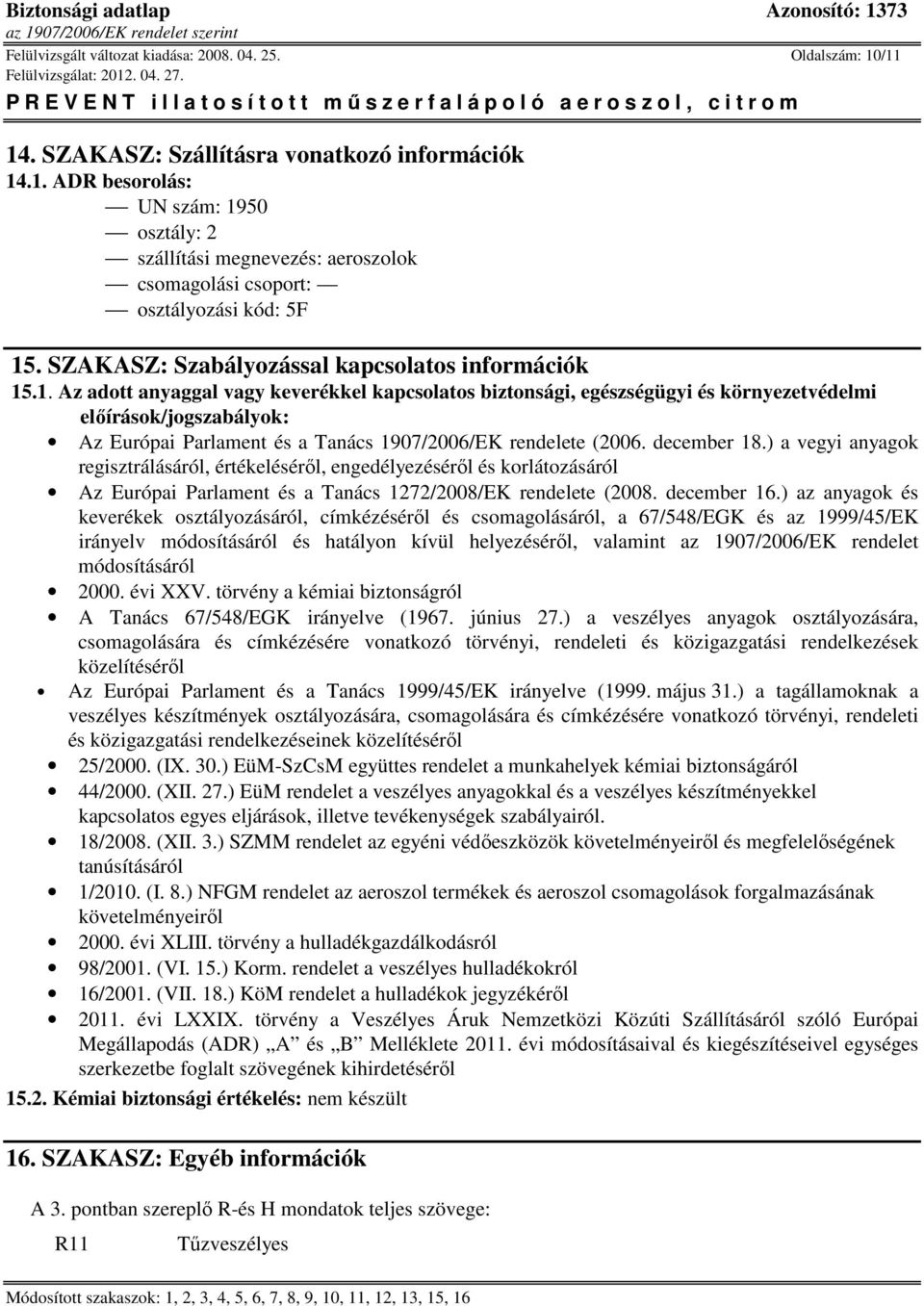 .1. Az adott anyaggal vagy keverékkel kapcsolatos biztonsági, egészségügyi és környezetvédelmi előírások/jogszabályok: Az Európai Parlament és a Tanács 1907/2006/EK rendelete (2006. december 18.