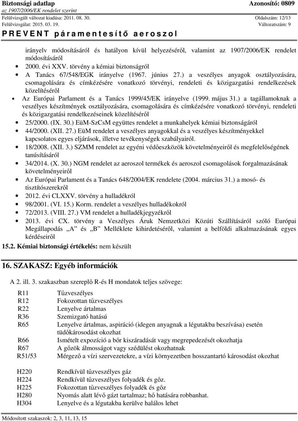 ) a veszélyes anyagok osztályozására, csomagolására és címkézésére vonatkozó törvényi, rendeleti és közigazgatási rendelkezések közelítéséről Az Európai Parlament és a Tanács 1999/45/EK irányelve