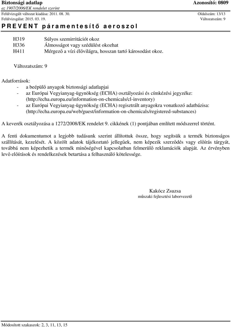 eu/information-on-chemicals/cl-inventory) - az Európai Vegyianyag-ügynökség (ECHA) regisztrált anyagokra vonatkozó adatbázisa: (http://echa.europa.
